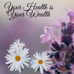 Your Health is Your Wealth!  Health is your most important asset so we much protect and guard it daily.